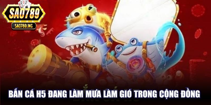 Bắn cá H5 Sao789 đang làm mưa làm gió trong cộng đồng giải trí online