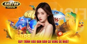 Quy trình vào bàn Bắn Cá Vàng Sao789 dễ nhất từng bước