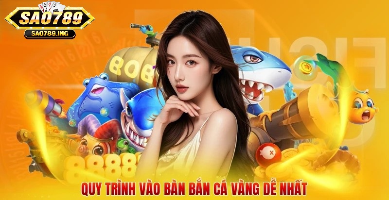 Quy trình vào bàn Bắn Cá Vàng Sao789 dễ nhất từng bước